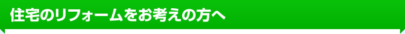 住宅リフォームをお考えの方へ